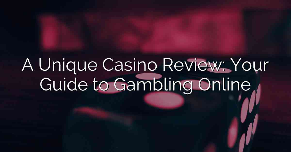 A Unique Casino Review: Your Guide to Gambling Online