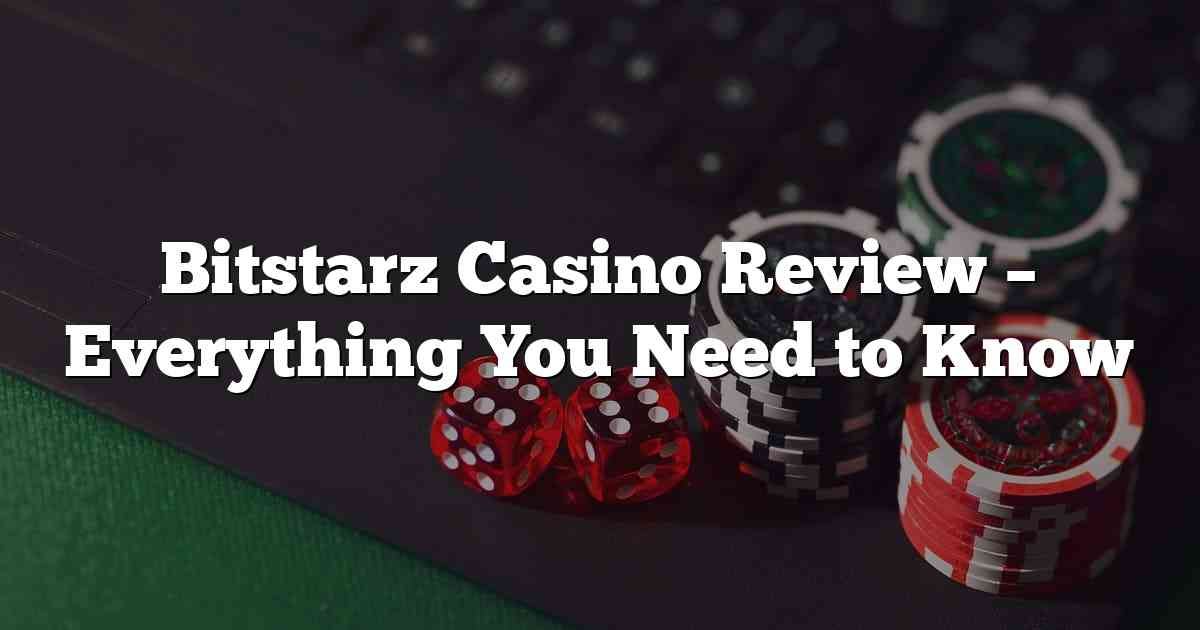 Bitstarz Casino Review – Everything You Need to Know