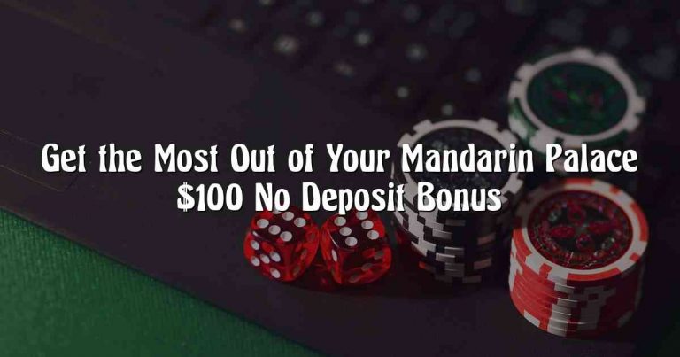 Get the Most Out of Your Mandarin Palace $100 No Deposit Bonus