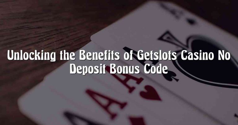 Unlocking the Benefits of Getslots Casino No Deposit Bonus Code