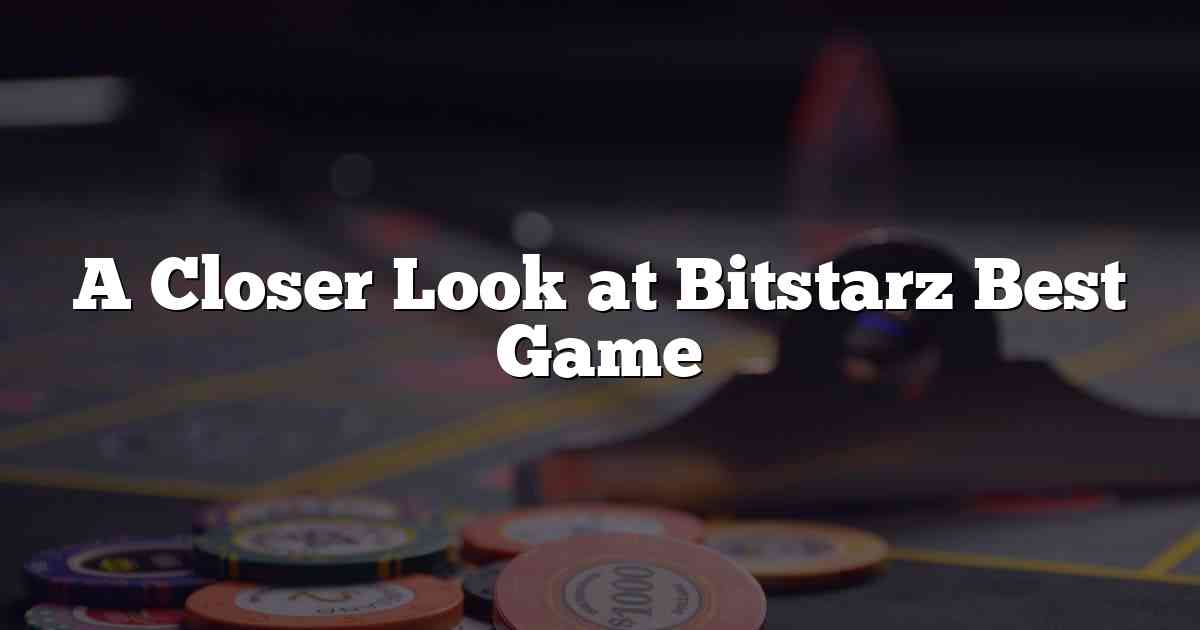 A Closer Look at Bitstarz Best Game