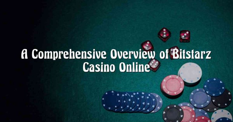 A Comprehensive Overview of Bitstarz Casino Online