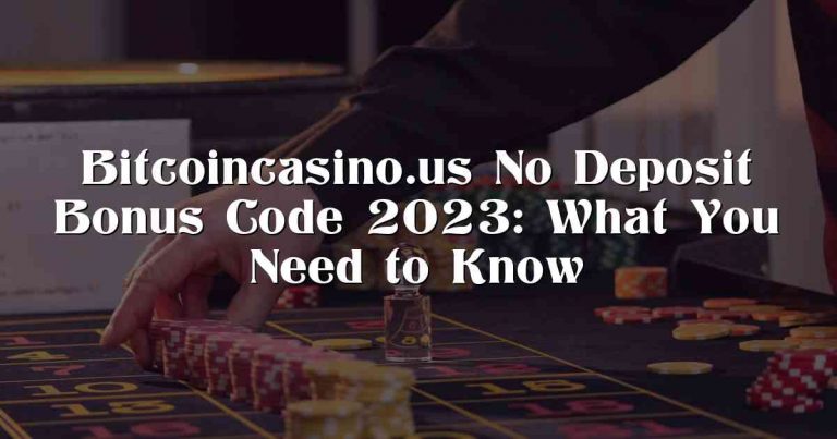 Bitcoincasino.us No Deposit Bonus Code 2023: What You Need to Know