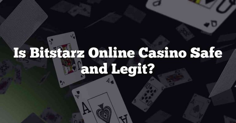 Is Bitstarz Online Casino Safe and Legit?
