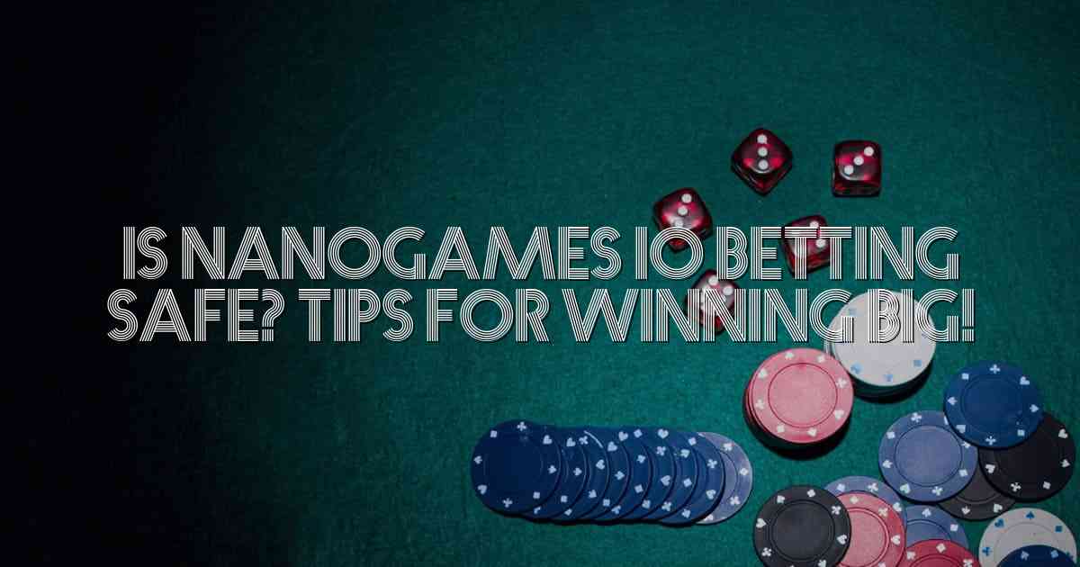 Is Nanogames io Betting Safe? Tips for Winning Big!