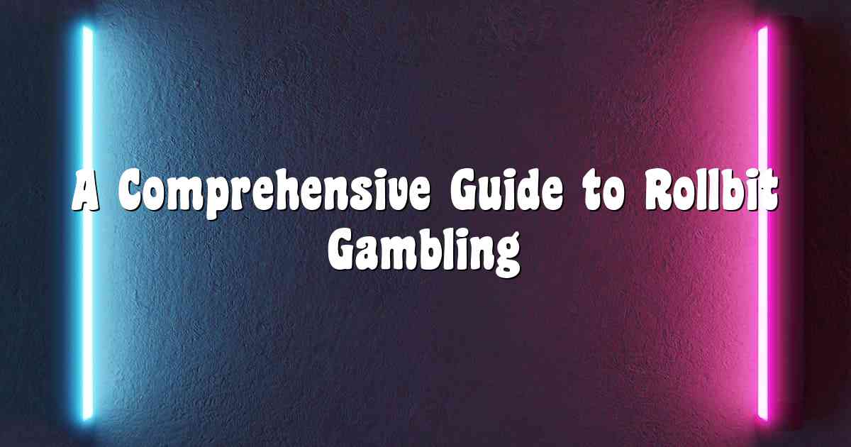 A Comprehensive Guide to Rollbit Gambling