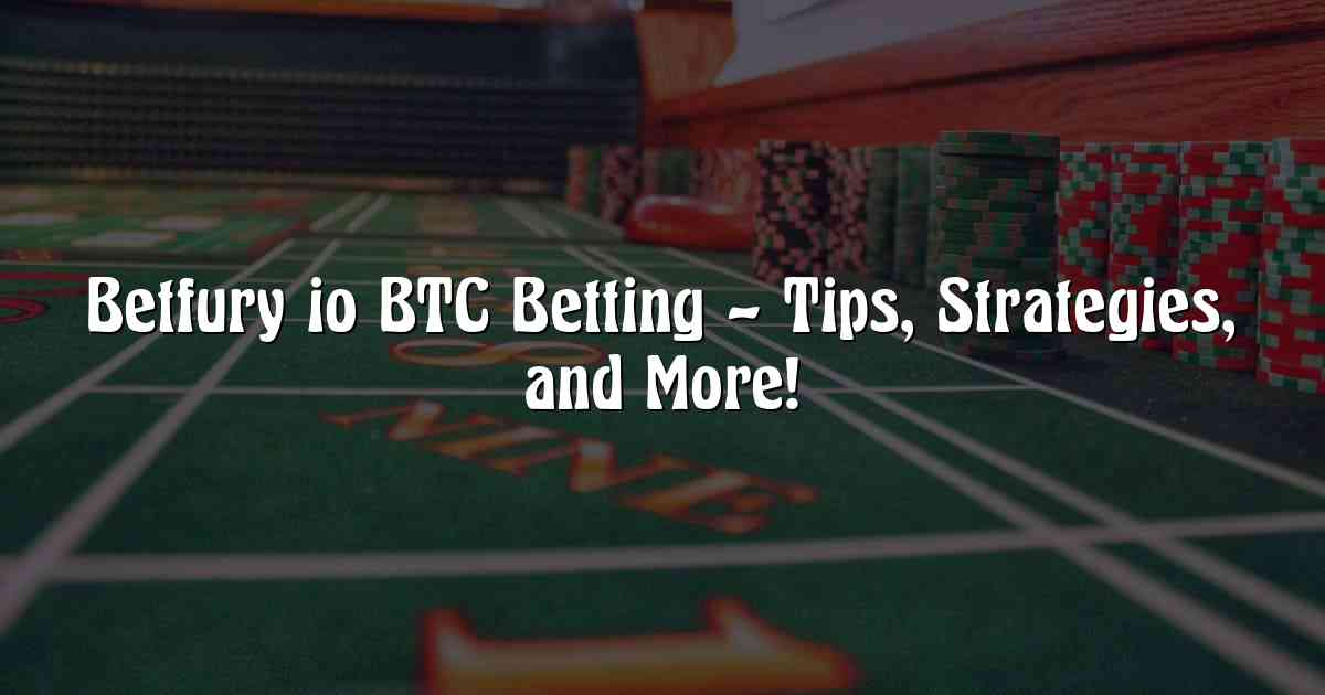 Betfury io BTC Betting – Tips, Strategies, and More!