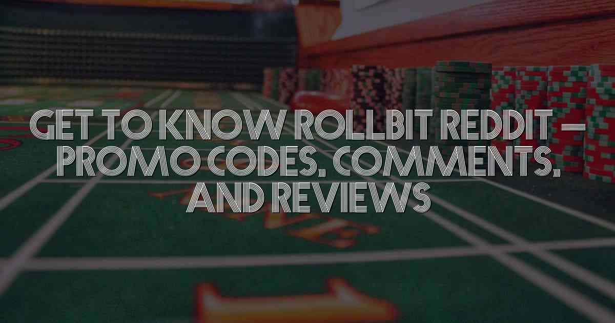 Get to Know Rollbit Reddit – Promo Codes, Comments, and Reviews