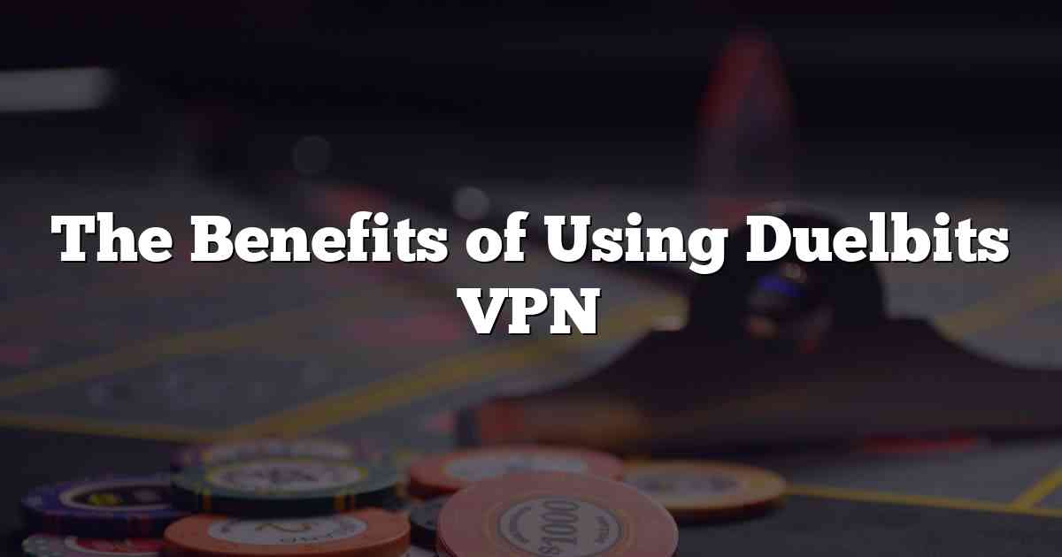 The Benefits of Using Duelbits VPN