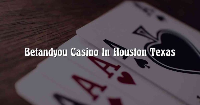 Betandyou Casino In Houston Texas