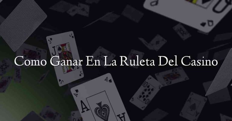 Como Ganar En La Ruleta Del Casino