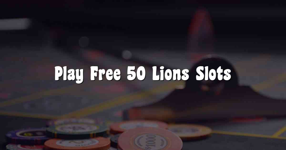 Play Free 50 Lions Slots