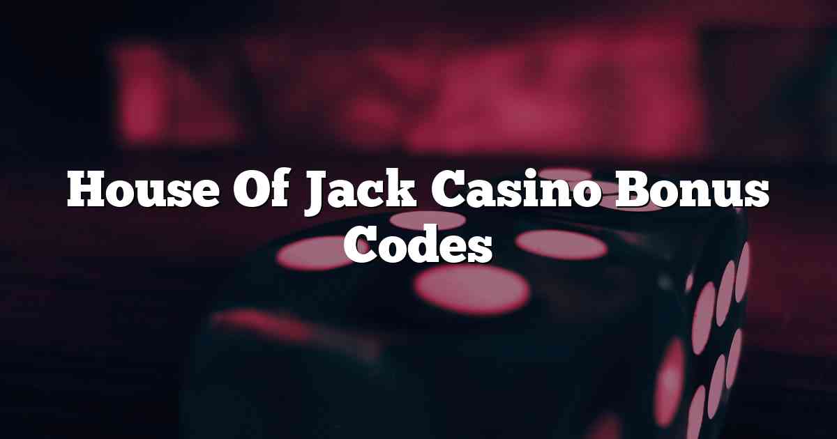 House Of Jack Casino Bonus Codes