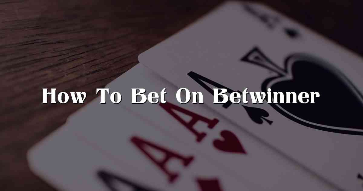 How To Bet On Betwinner