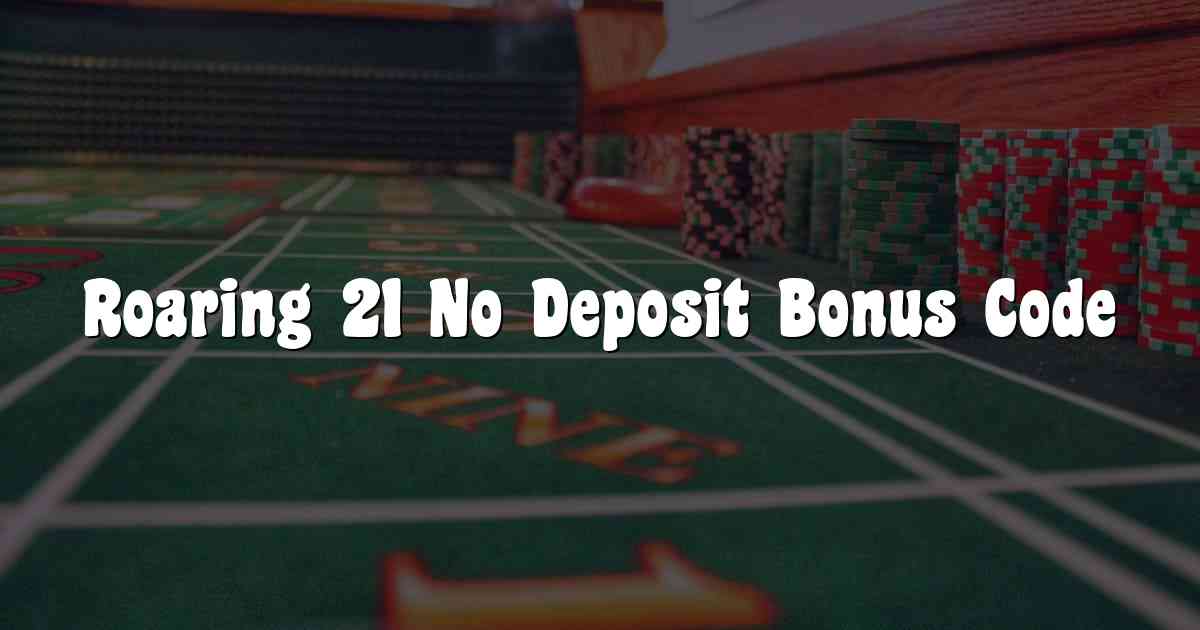 Roaring 21 No Deposit Bonus Code