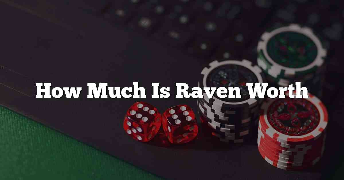 How Much Is Raven Worth